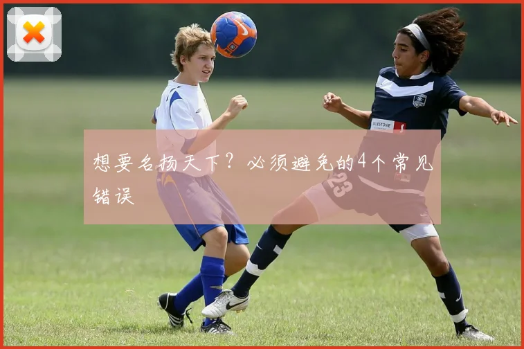 想要名扬天下?必须避免的4个常见错误