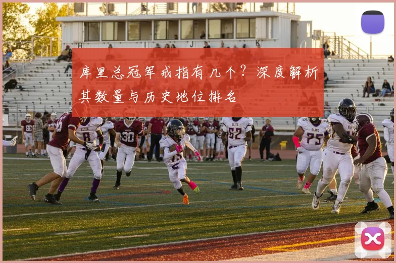 库里总冠军戒指有几个?深度解析其数量与历史地位排名